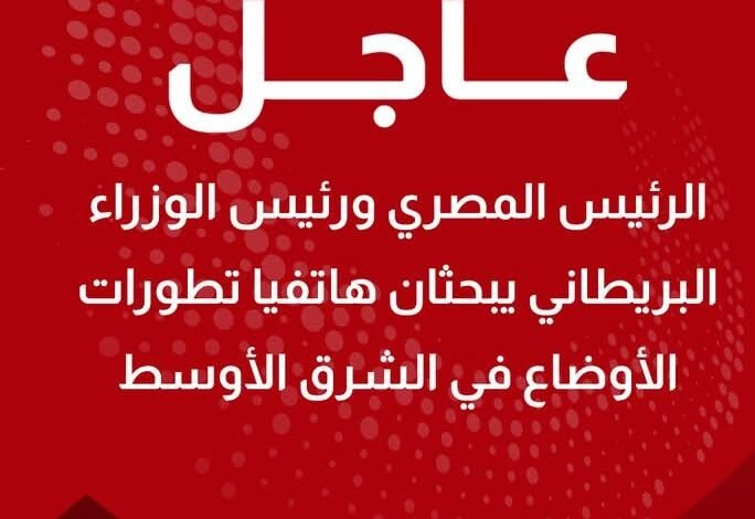 الرئيس المصري ورئيس الوزراء البريطاني يبحثان  تطورات الأوضاع في الشرق الأوسط