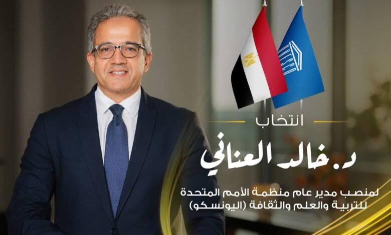 فوز الدكتور خالد العناني لمنصب مدير عام منظمة اليونسكو